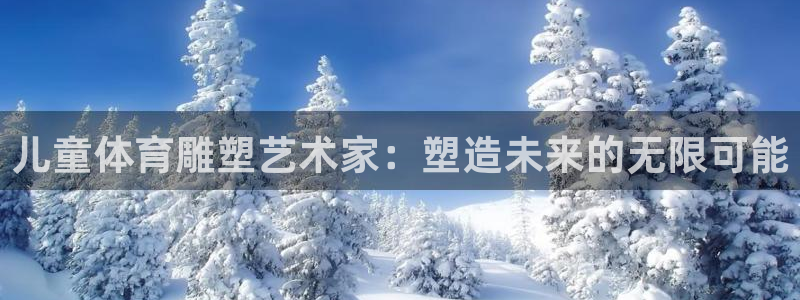 企鹅体育鹅肝：儿童体育雕塑艺术家：塑造未来的无限可能